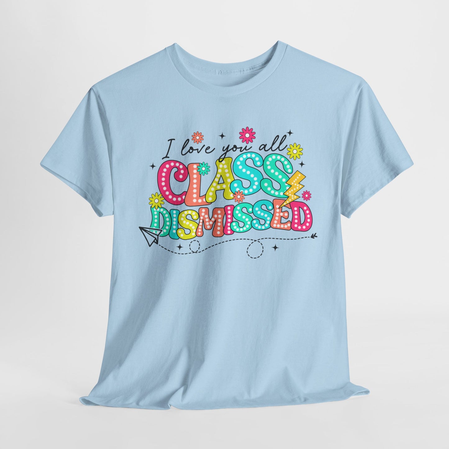 I Love You All Class Dismissed Unisex Heavy Cotton Tee - Fun Teacher Appreciation Shirt
