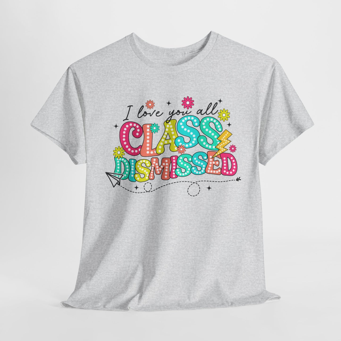 I Love You All Class Dismissed Unisex Heavy Cotton Tee - Fun Teacher Appreciation Shirt